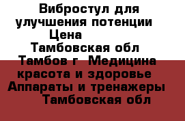 Вибростул для улучшения потенции › Цена ­ 3 000 - Тамбовская обл., Тамбов г. Медицина, красота и здоровье » Аппараты и тренажеры   . Тамбовская обл.